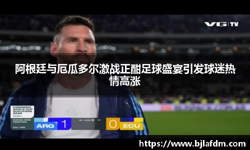 阿根廷与厄瓜多尔激战正酣足球盛宴引发球迷热情高涨